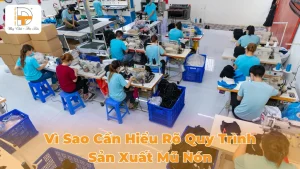vì sao cần hiểu rõ quy trình sản xuất mũ nón
