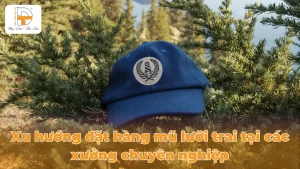 xu hướng đặt hằng mũ lưỡi trai tại các xưởng chuyên nghiệp