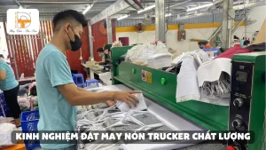 kinh nghiệm đặt may nón trucker chất lượng